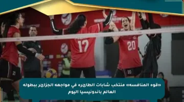 «قوة المنافسة» منتخب شابات الطائرة في مواجهة الجزائر ببطولة العالم بإندونيسيا اليوم